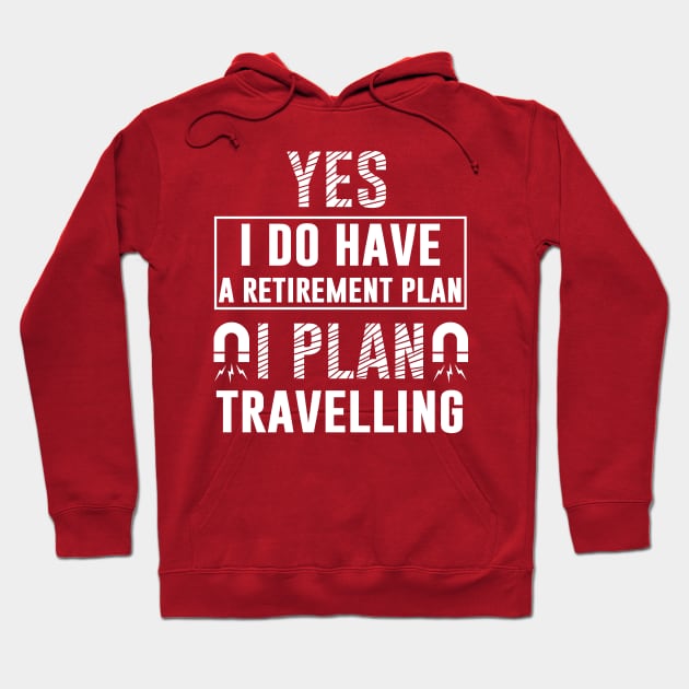 Yes I Do Have Retirement Plan I Plan On Travelling Hoodie by Tesszero